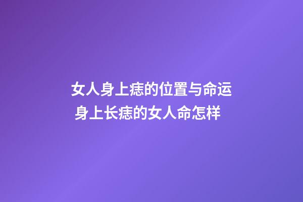 女人身上痣的位置与命运 身上长痣的女人命怎样